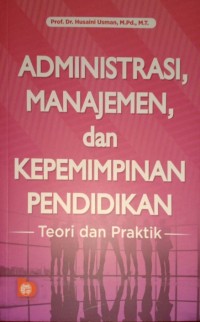 Administrasi,  Manajemen, dan Kepemimpinan Pendidikan. Teori dan Praktik