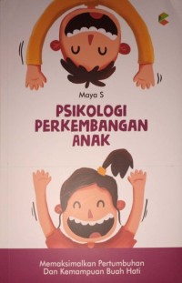 Psikologi Perkembangan Anak. Memaksimalkan Pertumbuhan dan Kemampuan Buah Hati