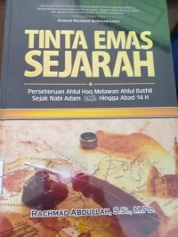 Tinta Emas Sejarah. Perseteruan Ahlul Haq Melawan Ahlul Bathil Sejak Nabi Adam AS Hingga Abad 14 H