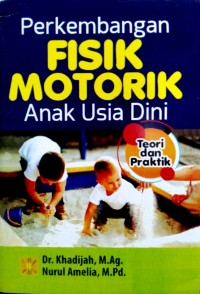 Perkembangan Fisik Motorik Anak Usia Dini : Teori dan Praktik