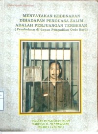 Menyatakan Kebenaran Dihadapan Penguasa Zalim Adalah Perjuangan Terbesar : Pembelaan di depan Pengadilan Orde Baru