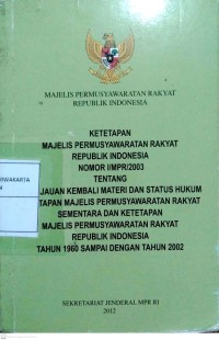 Ketetapan Majelis Permusyawaratan Republik Indonesia Nomor I/MPR/2003 Tentang Tinjauan Kembali Materi dan Status Hukum Ketetapan Majelis Permusyawaratan Rakyat Sementara dan Ketetapan Majelis Permusyawaratan Rakyat Republik Indonesia Tahun 1960 Sampai Dengan Tahun 2002