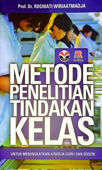 Metode Penelitian Tindakan Kelas. Untuk Meningkatkan kinerja Guru Dan Dosen
