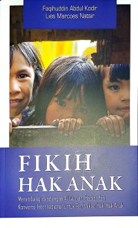 Fikih Hak Anak. Menimbang PAndangan Al-Qur'an, Hadis, dan Konvensi Internasional Untuk Perbaikan Hak-Hak Anak