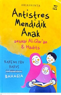 Antistres Mendidik Anak Sesuai Al-Qur'an & Hadits: Karena Ibu Harus Sempurna Bahagia