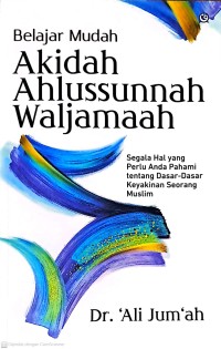 Belajar Mudah Akidah Ahlussunnah Waljamaah: Segala Hal yang Perlu Anda PAhami tentang Dasar-Dasar Keyakinan Seorang Muslim