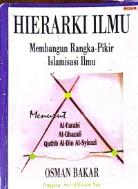 Hierarki Ilmu: Membangun Rangka-Pikir Islamisasi Ilmu Menurut Al-Farabi, Al-Ghazali, Quthb Al-Din Al-Syirazi