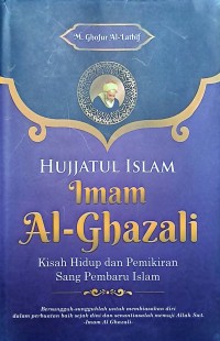Hujjatul Islam Imam Al-Ghazali: Kisah Hidup dan Pemikiran Sang Pembaru Islam