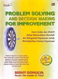 Problem Solving And Decision Making For Improvement: Cara Cerdas dan Efektif dalam memecahkan Masalah dan Mengambil Keputusan untuk Meningkatkan Kinerja Organisasi