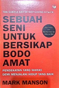 The Subtle Art of Not Giving A Fuck: Sebuah Seni untuk Bersikap Bodo Amat . Pendekatan Yang Waras Demi Menjalani Hidup Yang Lebih Baik