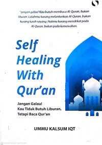 Self Healing With Qur'an: JAngan Galau! Kau Tidak Butuh Liburan, Tetapi Baca Qur'an