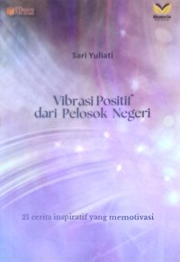 Vibrasi Positif dari Pelosok Negeri: 21 Cerita Inspiratif yang memotivasi