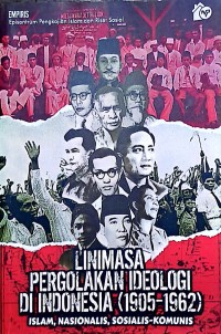 Linimasa Pergolakan Ideologi Di Indonesia (1905-1962). Islam, Nasionalis, Sosialis-Komunis