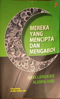 Mereka Yang Mencipta Dan Mengabdi. Jejak Langkah Alumni HMI
