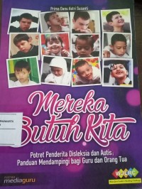 Mereka Butuh Kita. Potret Penderita Disleksia dan Autis ; Panduan Mendampingi Bagi Guru dan Orangtua