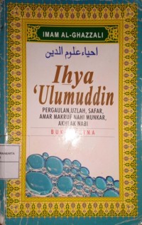 Ihya 'Ulumuddin. Pergaulan, Uzlah, Safar, Amar Makruf Nahi Munkar, Akhlak Nabi. Buku Kelima