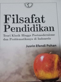 Filsafat Pendidikan. Teori Klasik Hingga Posmodernisme dan Problematikanya di Indonesia