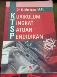 KTSP Kurikulum Tingkat Satuan Pendidikan. Suatu Panduan Praktis
