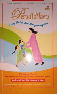 Pendidikan Yang Patut Dan Menyenangkan. Penerapan Teori Developmentally Appropriate Practise (DAP) Anak-Anak Usia Dini 0 sampai 8 Tahun