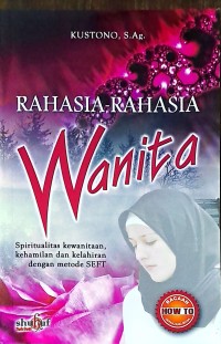 Rahasia-Rahasia Wanita: Spiritualitas Kewanitaann, Kehamilan dan Kelahiran dengan Metode SEFT
