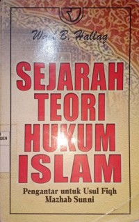 Sejarah Teori Hukum Islam. Pengantar Untuk Usul Fiqh Mazhab Suni