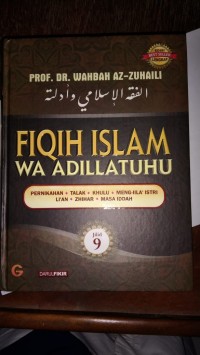 Fiqih Islam Wa Adillatuhu : Pernikahan, Talak, Khulu, Meng-IIla' Istri, Li'an, Zhihar, Masa Idda. Jilid 9