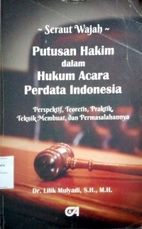 Seraut Wajah Putusan Hakim Dalam Hukum Acara Perdata Indonesia : Perspektif, Teoritis, Praktik, Teknik Membuat, dan Permasalahannya