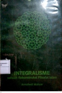 Integralisme : Sebuah Rekonstruksi Filsafat Islam