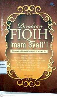 Panduan Fiqih Imam Syafi'i : Ringkasan Kitab Fathul Qarib Al-Mujib