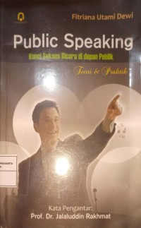Public Speaking. Kunci Sukses Bicara Di Depan Publik. Teori & Praktik