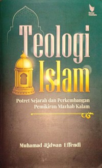 Teologi Islam. Potret Sejarah dan Perkembangan Pemikiran Mazhab Kalam