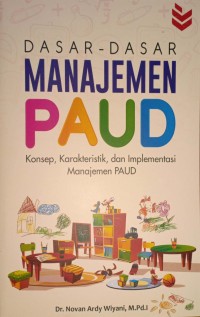 Dasar-Dasar Manajemen PAUD. Konsep, Karakteristik, dan Implementasi Manajemen PAUD