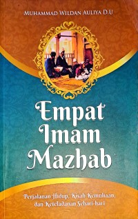 Empat Imam Mazhab. Perjalanan Hidup, Kisah Kemuliaan, dan Keteladanan Sehari-Hari