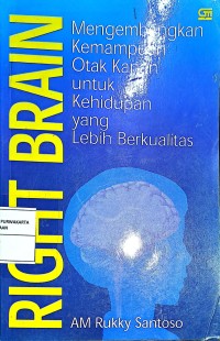 Right Brain. Mengembangkan Kemampuan Otak Kanan Untuk Kehidupan Yang Lebih Berkualitas