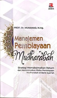 Manajemen Pembiayaan Mudharabah. Strategi Memaksimalkan Return dan Meminimalkan Risiko Pembiayaan Mudharabah di Bank Syariah