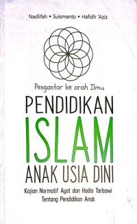 Pendidikan Islam Anak Usia Dini. Kajian Normatif Ayat Dan Hadis Tarbawi Tentang Pendidikan Anak