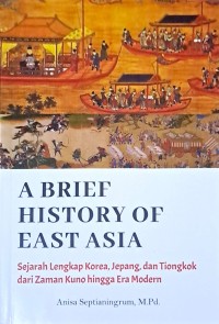 A Brief History Of East Asia: Sejarah Lengkap Korea, Jepang, Tiongkok dari Zaman Kuno Hingga Era Modern