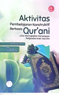 Aktivitas Pembelajaran Konstruktif Berbasis Qur'ani Untuk Meningkatkan Kemampuan Religiositas Anak Usia Dini