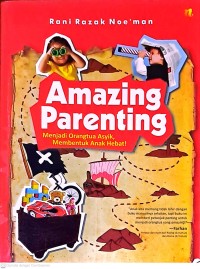 Amazing Parenting: Menjadi Orangtua Asyik, Membentuk Anak Hebat!