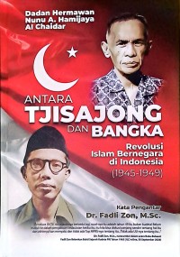 Antara Tjisajong Dan Bangka : Revolusi Islam Bernegara di Indonesia (1945-1949)