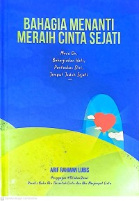 Bahagia Menanti Meraih Cinta Sejati: Move On, Bahagiakan Hati, PAntaskan Diri, Jemput Jodoh Sejati