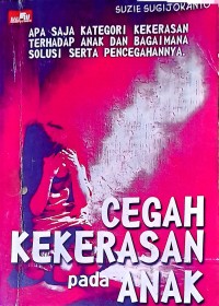 Cegah Kekerasan Pada Anak: Apa Saja Kategori Kekerasan Terhadap Anak Dan Bagaimana Solusi Serta Pencegahannya