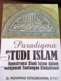 Paradigma Studi Islam. Rekonstruksi Studi Islam dalam Menjawab Tantangan Globalisasi