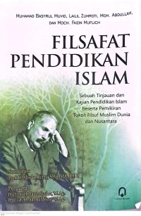 Filsafat Pendidikan Islam: Sebuah Tinjauan dan Kajian Pendidikan Islam beserta Pemikiran Tokoh Filsuf Muslim Dunia dan Nusantara