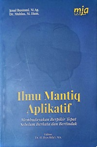 Ilmu Mantiq Aplikatif: Membudayakan Berfikir Tepat Sebelum Berkata Dan Bertindak