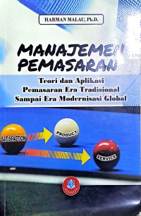 Manajemen Pemasaran. Teori dan Aplikasi Pemasaran Era Tradisional Sampai Era Modernisasi Global