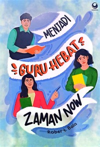 Menjadi Guru Hebat Zaman Now