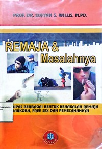 Remaja & Masalahnya: Mengupas Berbagai Bentuk Kenakalan Remaja Seperti Narkoba, Free Sex Dan Pemecahannya