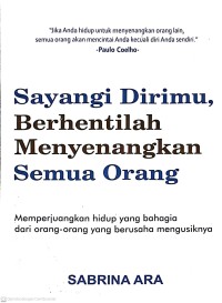 Sayangi Dirimu, Berhentilah Menyenangkan Semua Orang: Memperjuangkan Hidup yang Bahagia dari Orang-orang yang Berusaha Mengusiknya