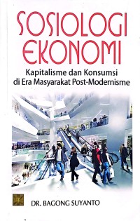 Sosiologi Ekonomi. Kapitalisme dan Konsumsi di Era Masyarakat Post-Modernisme
